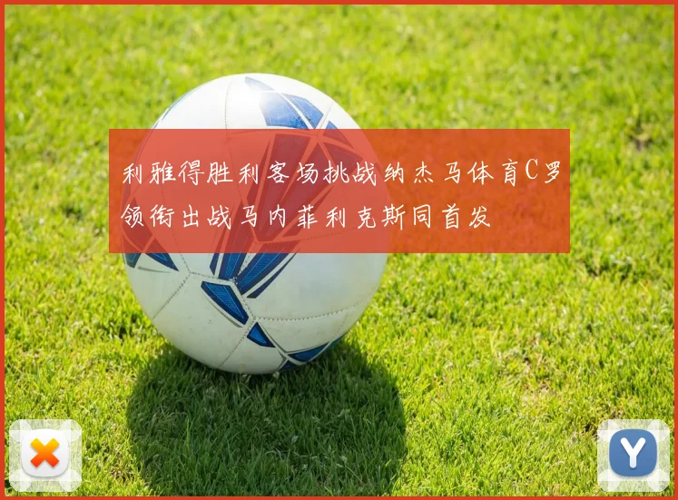 利雅得胜利客场挑战纳杰马体育C罗领衔出战马内菲利克斯同首发