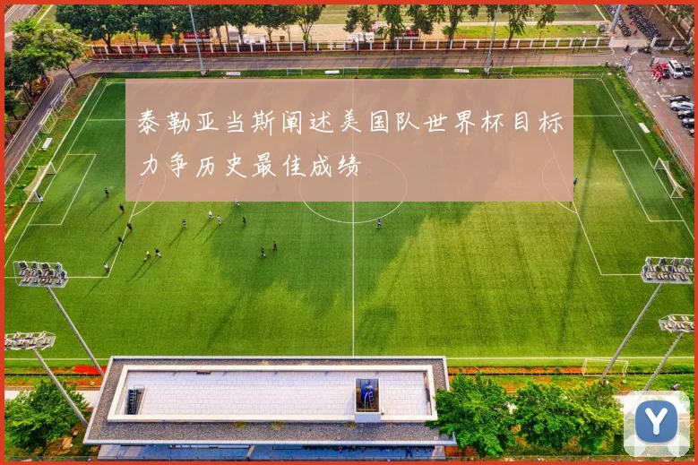 泰勒亚当斯阐述美国队世界杯目标力争历史最佳成绩