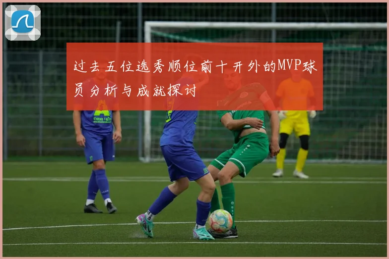 过去五位选秀顺位前十开外的MVP球员分析与成就探讨