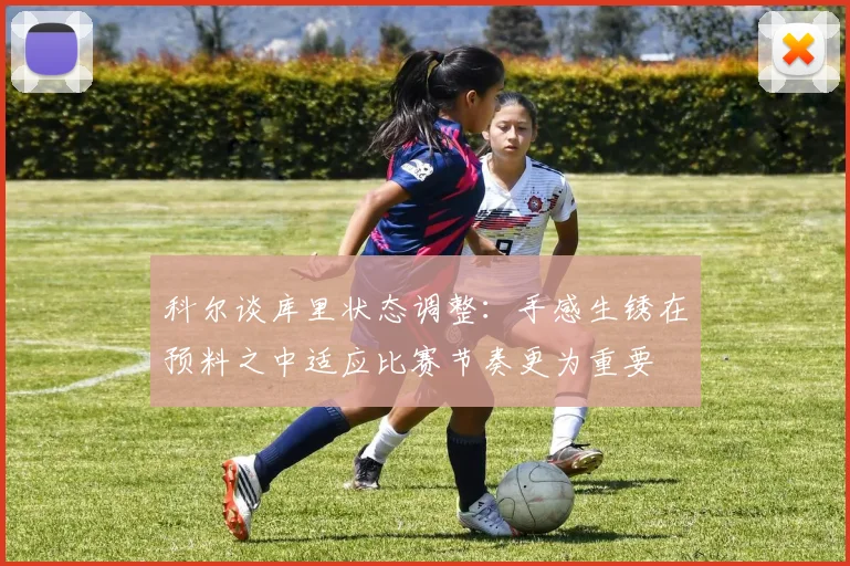 科尔谈库里状态调整：手感生锈在预料之中适应比赛节奏更为重要