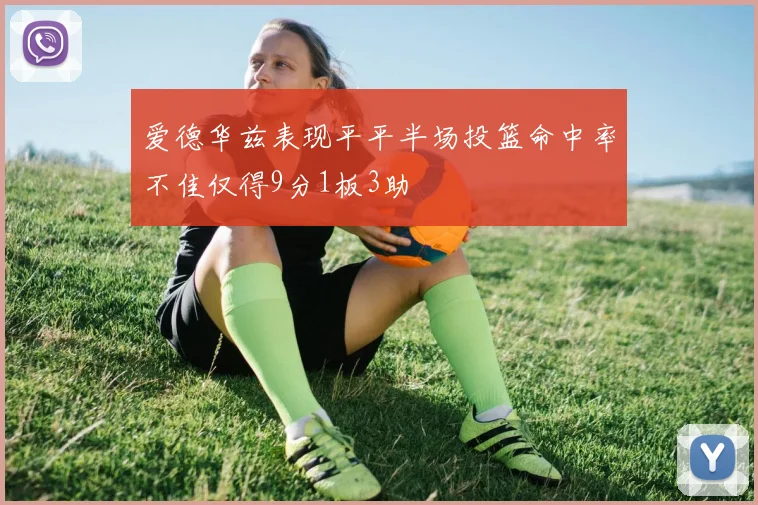 爱德华兹表现平平半场投篮命中率不佳仅得9分1板3助